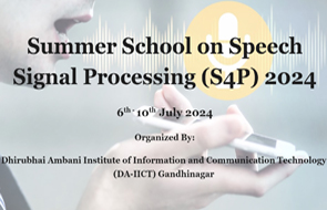 The Summer School on Speech Signal Processing (S4P) on " Automatic Speech Recognition" at DA-IICT, Gandhinagar on 6-10 July, 2024